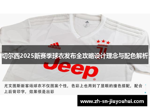 切尔西2025新赛季球衣发布全攻略设计理念与配色解析 切尔西2025新赛季球衣发布全攻略设计理念与配色解析