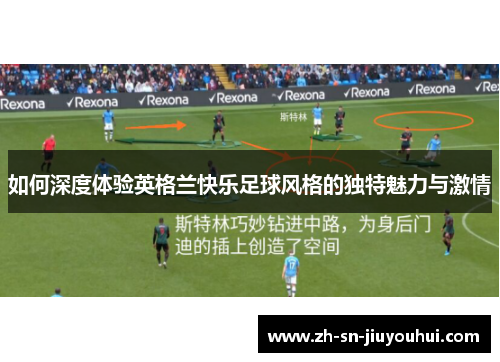 如何深度体验英格兰快乐足球风格的独特魅力与激情 如何深度体验英格兰快乐足球风格的独特魅力与激情