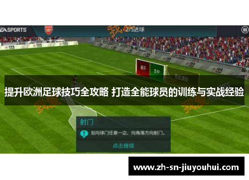 提升欧洲足球技巧全攻略 打造全能球员的训练与实战经验 提升欧洲足球技巧全攻略 打造全能球员的训练与实战经验