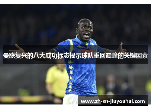 曼联复兴的八大成功标志揭示球队重回巅峰的关键因素