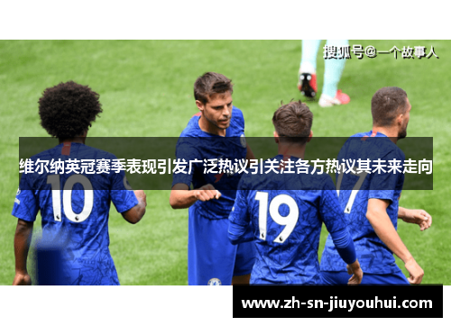 维尔纳英冠赛季表现引发广泛热议引关注各方热议其未来走向 维尔纳英冠赛季表现引发广泛热议引关注各方热议其未来走向