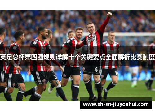英足总杯第四圈规则详解十个关键要点全面解析比赛制度 英足总杯第四圈规则详解十个关键要点全面解析比赛制度