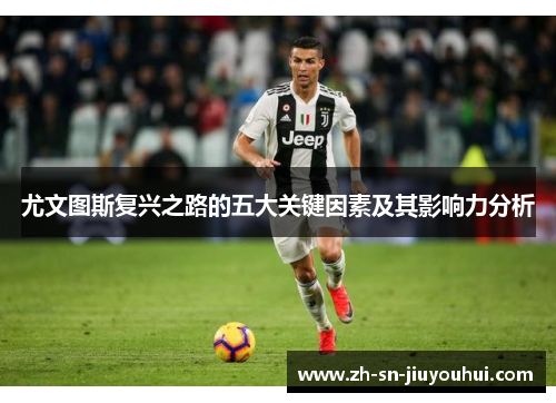 尤文图斯复兴之路的五大关键因素及其影响力分析