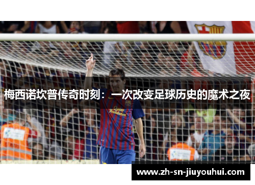 梅西诺坎普传奇时刻：一次改变足球历史的魔术之夜