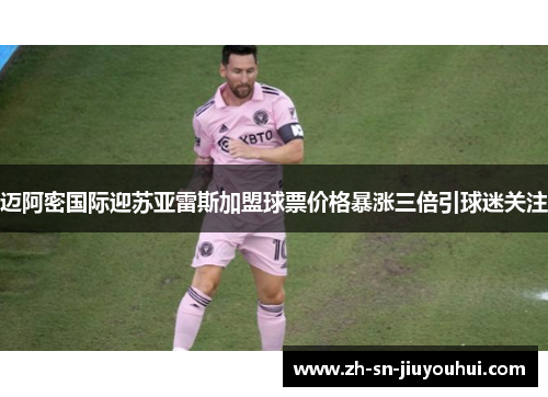 迈阿密国际迎苏亚雷斯加盟球票价格暴涨三倍引球迷关注 迈阿密国际迎苏亚雷斯加盟球票价格暴涨三倍引球迷关注